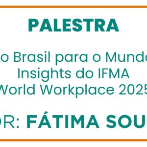 Do Brasil para o Mundo: Insights do IFMA World Workplace 2025